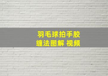 羽毛球拍手胶缠法图解 视频